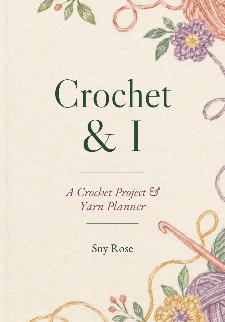 Front cover of Crochet & I: A Crochet Project & Yarn Planner by Sny Rose, with colored-pencil-style yarn and crochet illustrations.
